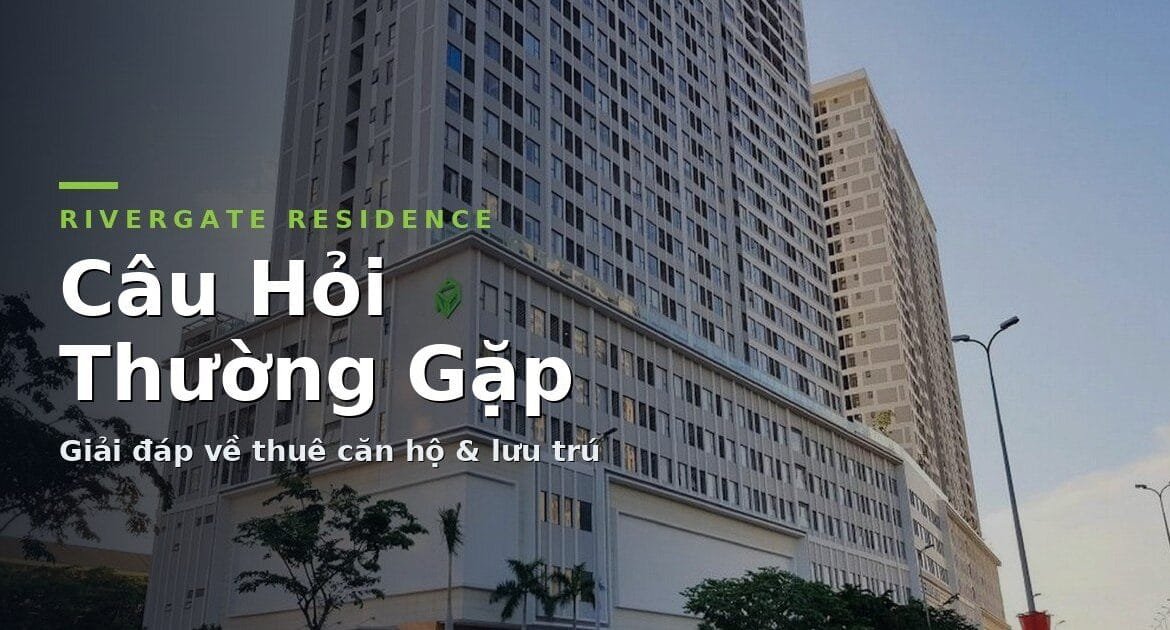 Câu hỏi thường gặp về thuê căn hộ và lưu trú tại RiverGate Residence TP.HCM