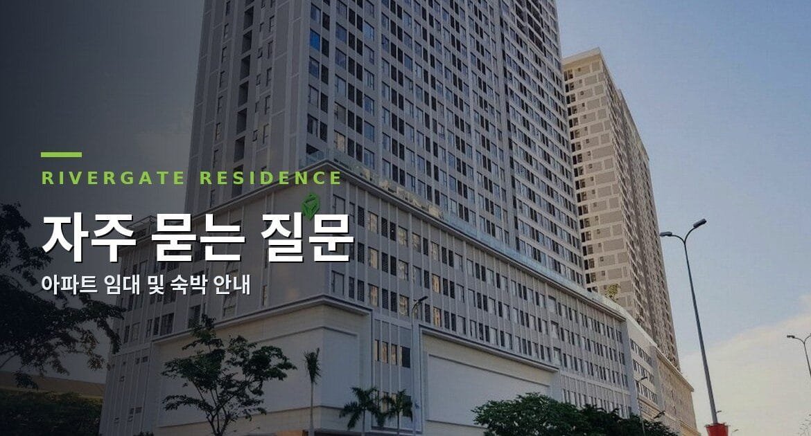RiverGate Residence 자주 묻는 질문 및 호찌민 서비스 아파트 이용 안내